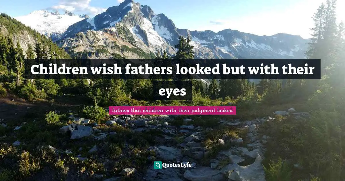 Children wish fathers looked but with their eyes