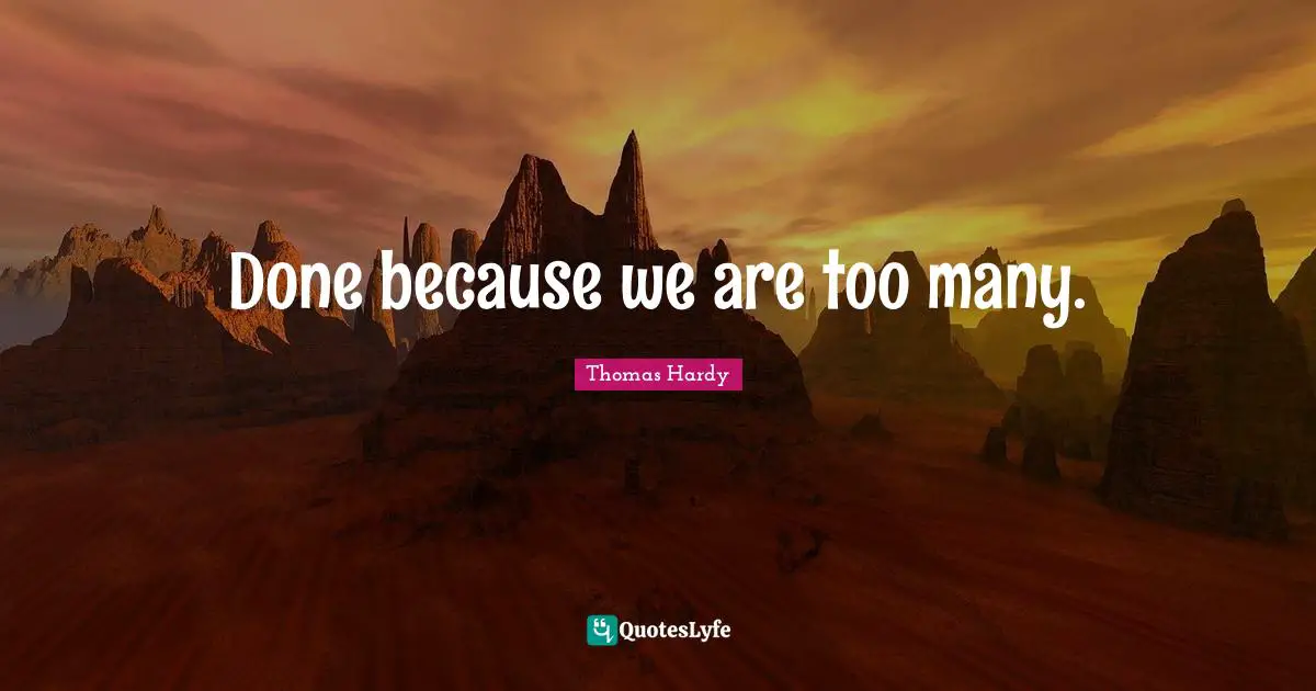 Thomas Quotes: "Done because we are too many."