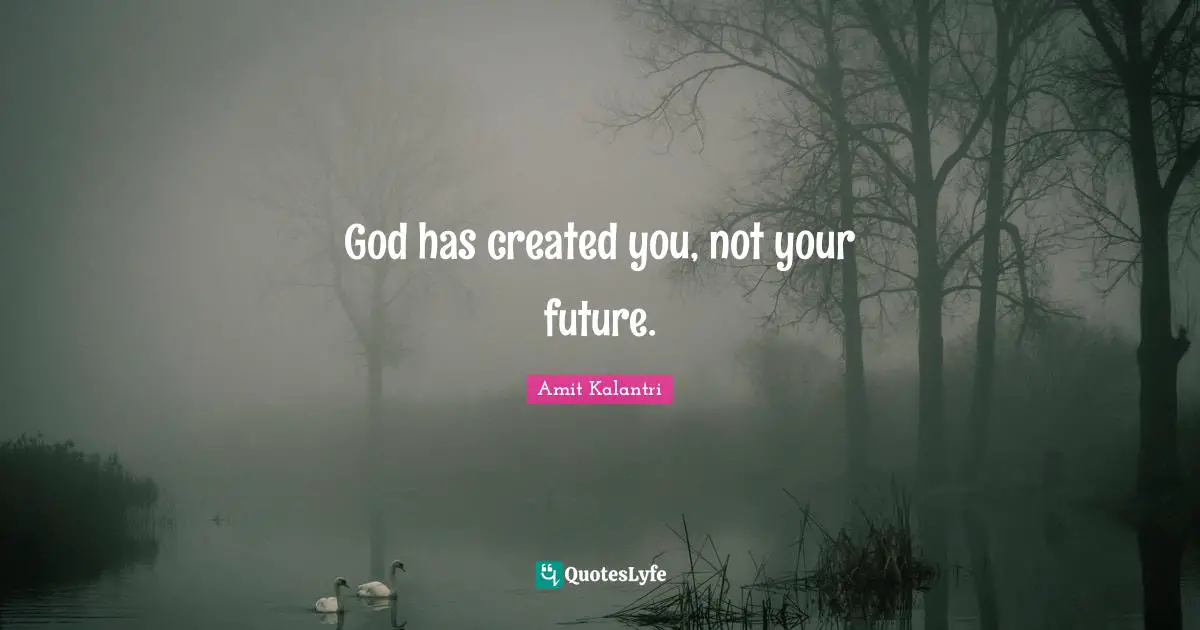 Amit Kalantri Quotes: God has created you, not your future.