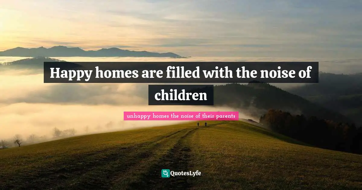 Happy homes are filled with the noise of children