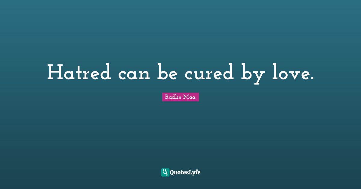Radhe Maa Quotes: "Hatred can be cured by love."