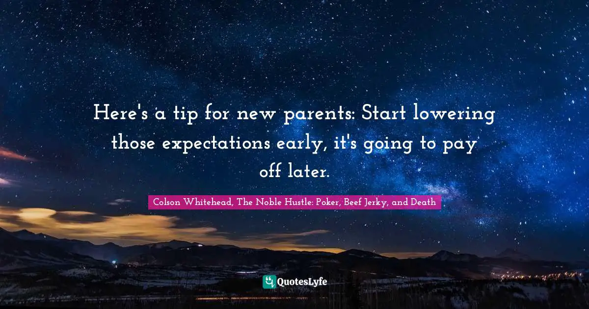 Here's a tip for new parents: Start lowering those expectations early, it's going to pay off later.