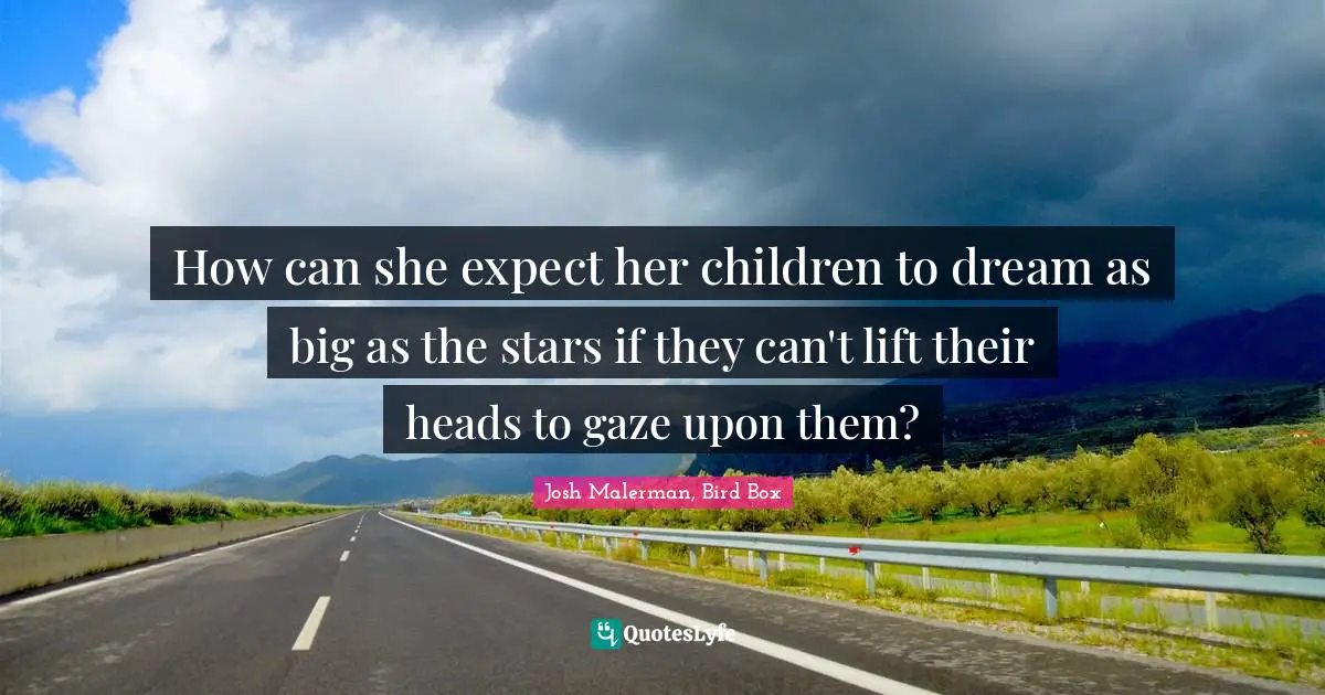 How can she expect her children to dream as big as the stars if they can't lift their heads to gaze upon them?
