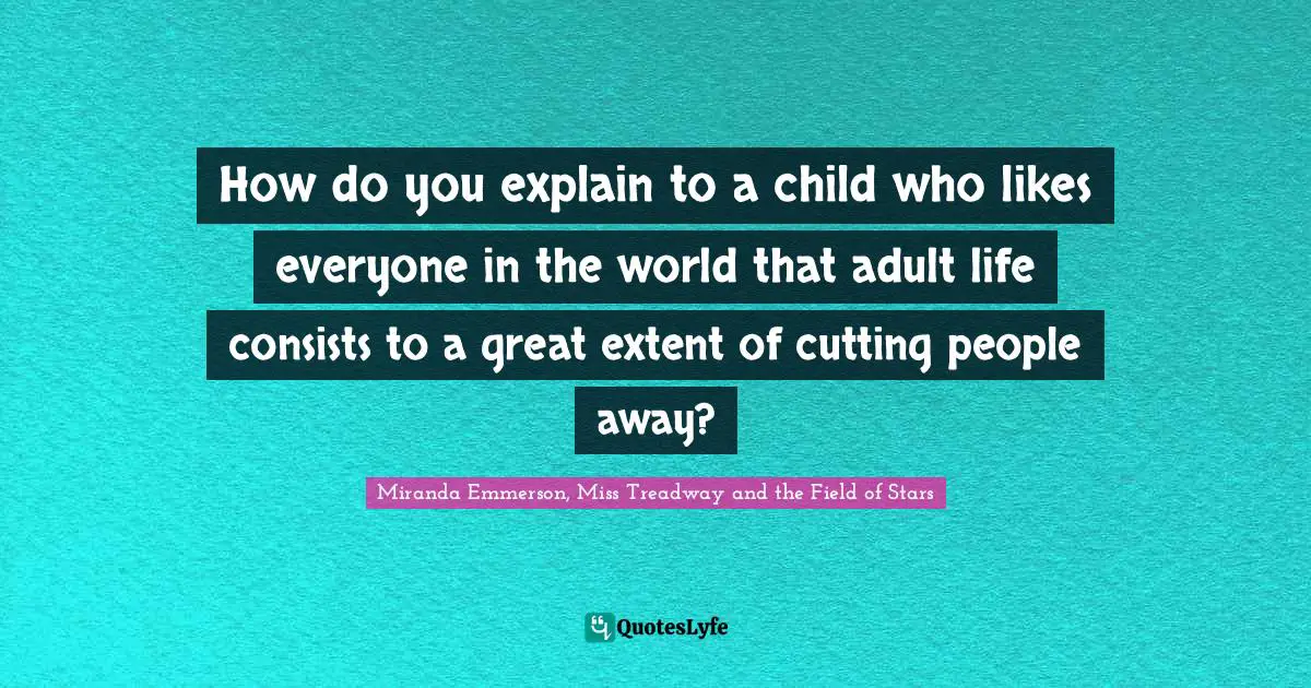 How do you explain to a child who likes everyone in the world that adult life consists to a great extent of cutting people away?