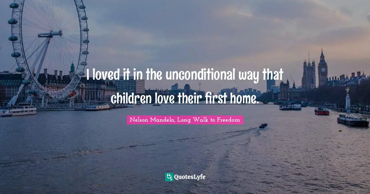 I loved it in the unconditional way that children love their first home.