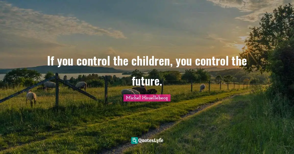 If you control the children, you control the future.