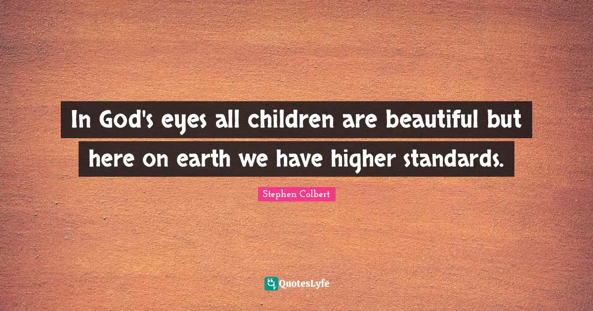 In God's eyes all children are beautiful but here on earth we have higher standards.