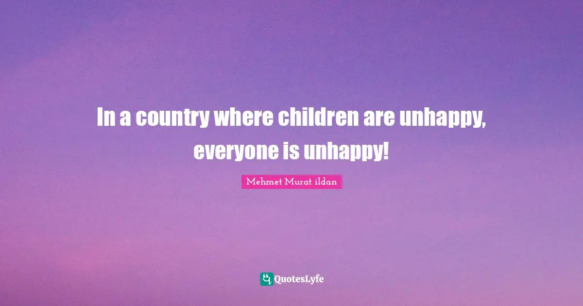 In a country where children are unhappy, everyone is unhappy!