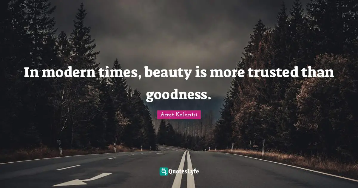 In modern times, beauty is more trusted than goodness.