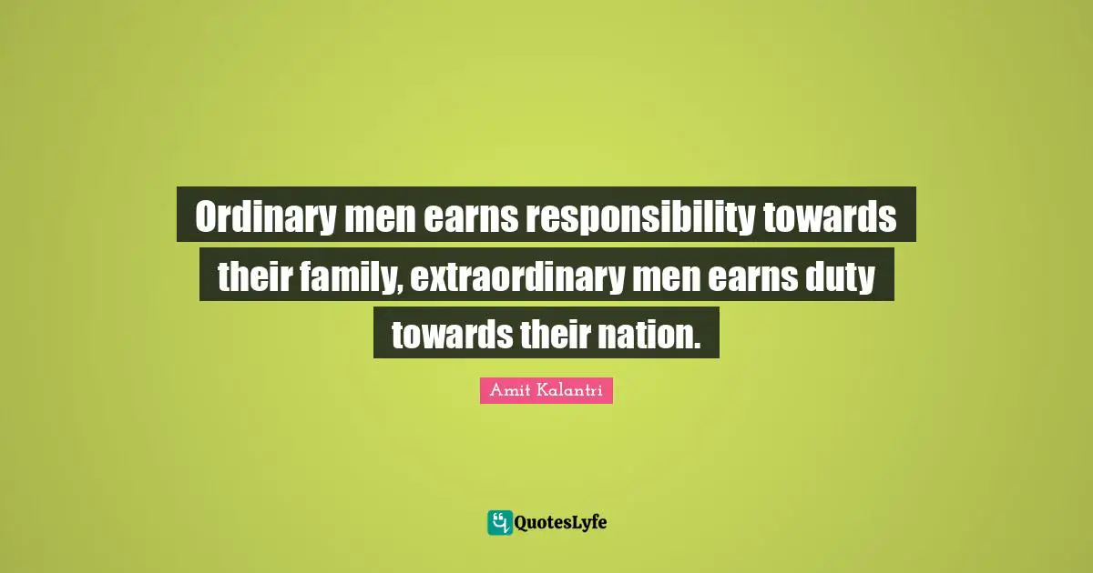 Ordinary Men Earns Responsibility Towards Their Family, Extraordinary ... Quote By Amit Kalantri - Quoteslyfe