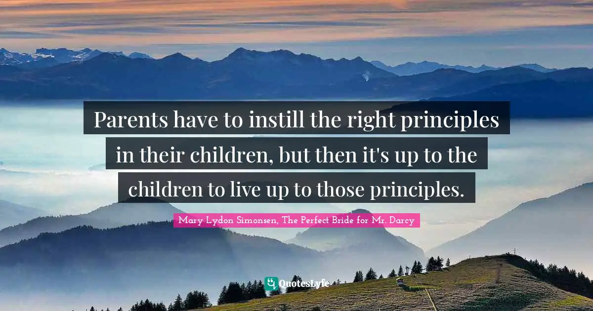 Parents have to instill the right principles in their children, but then it's up to the children to live up to those principles.