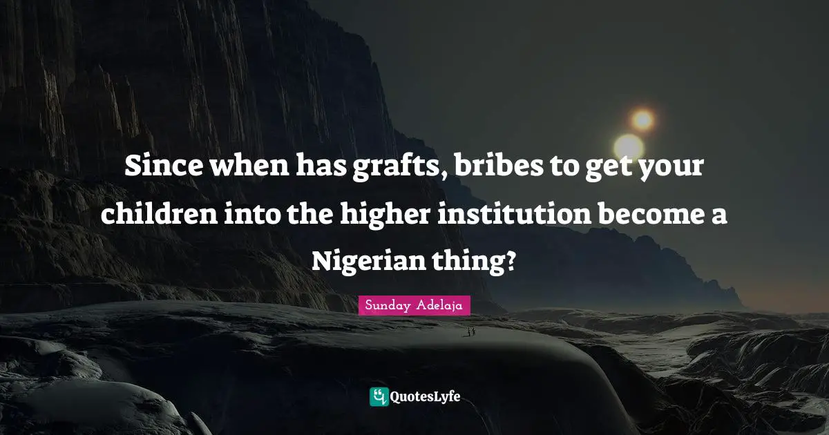 Since when has grafts, bribes to get your children into the higher institution become a Nigerian thing?