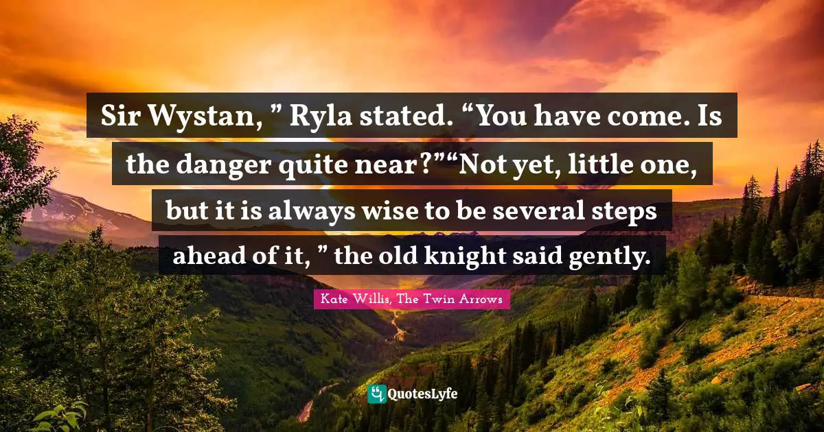 Sir Wystan, ” Ryla stated. “You have come. Is the danger quite near?”“Not yet, little one, but it is always wise to be several steps ahead of it, ” the old knight said gently.