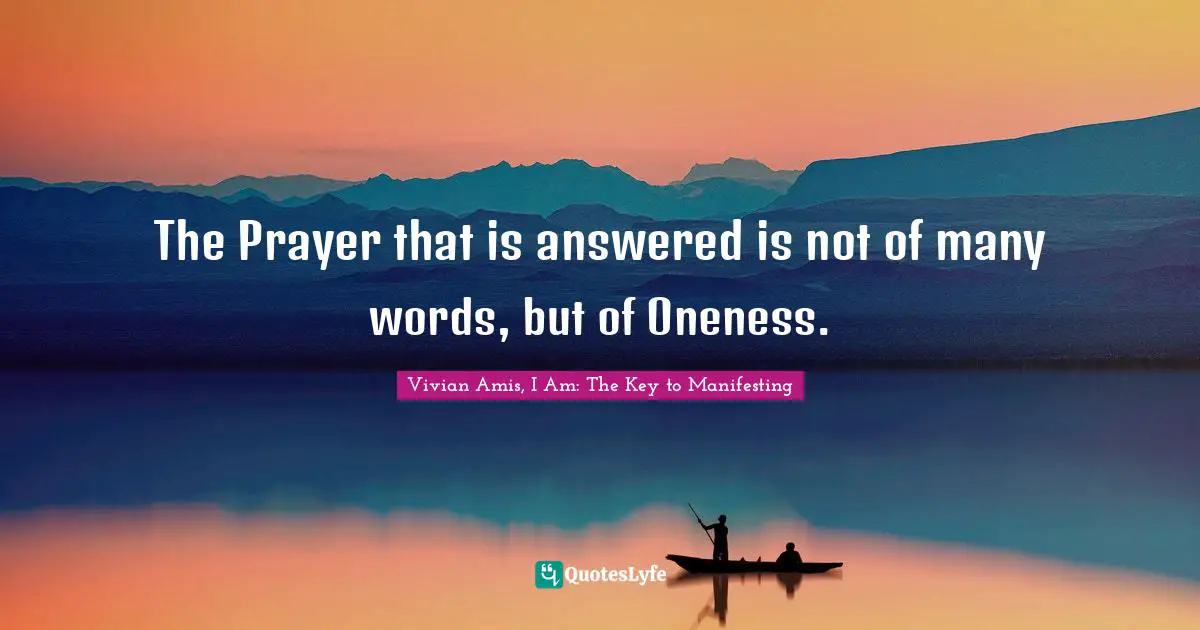 The Prayer that is answered is not of many words, but of Oneness.