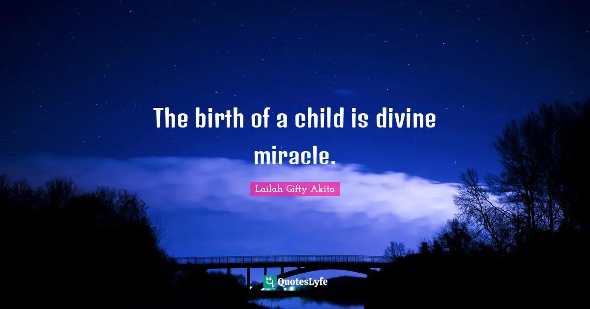Birth Mother Quotes: "The birth of a child is divine miracle."