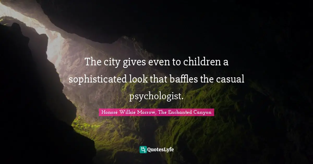 The city gives even to children a sophisticated look that baffles the casual psychologist.