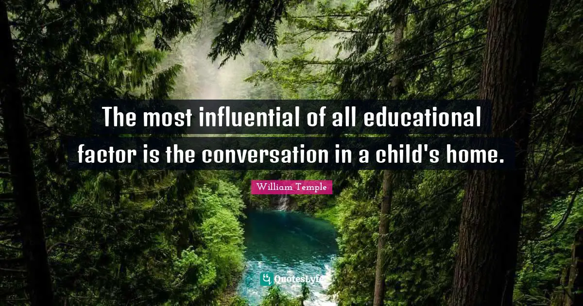 The most influential of all educational factor is the conversation in a child's home.