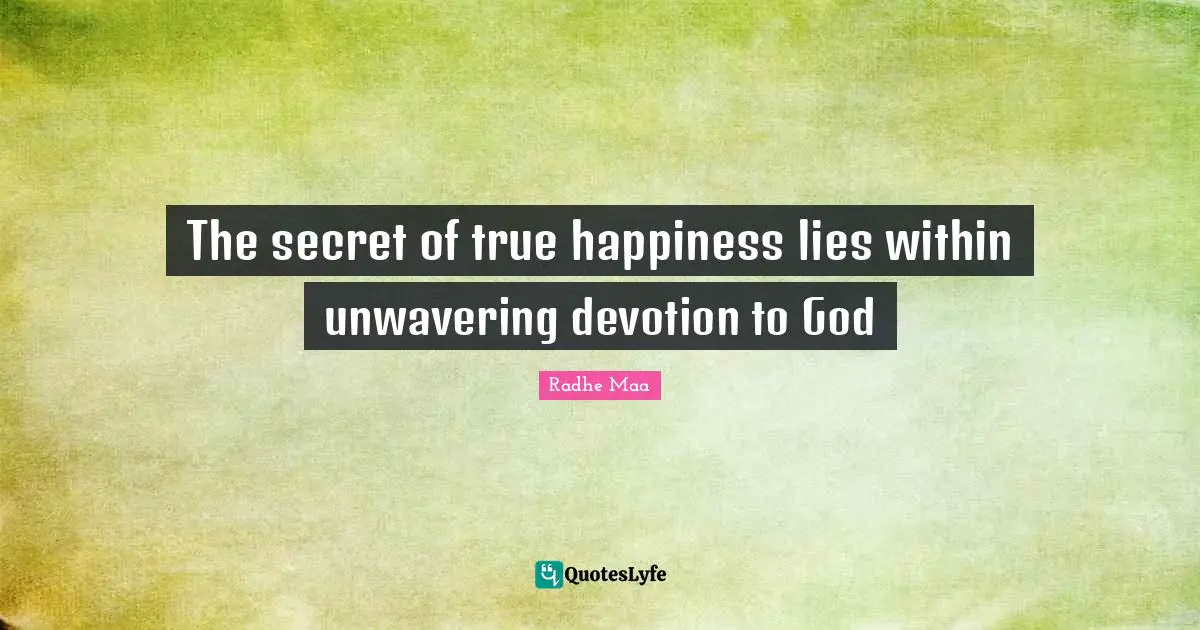 Spiritual Sayings Quotes: "The secret of true happiness lies within unwavering devotion to God"