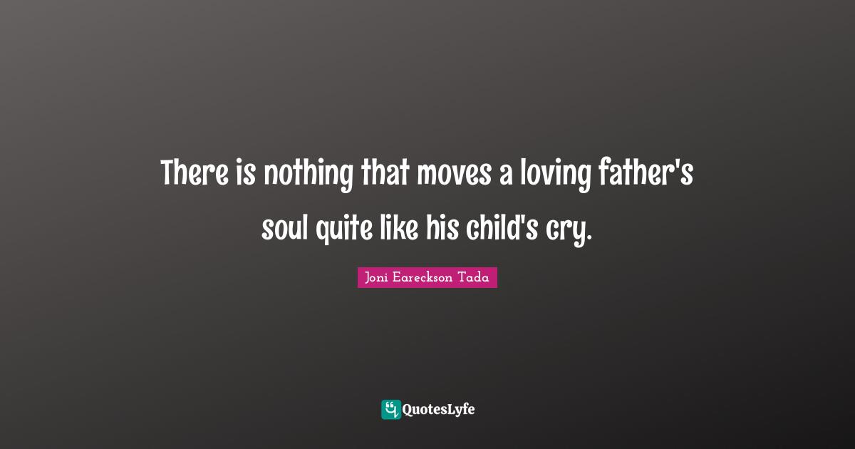 There is nothing that moves a loving father's soul quite like his child's cry.