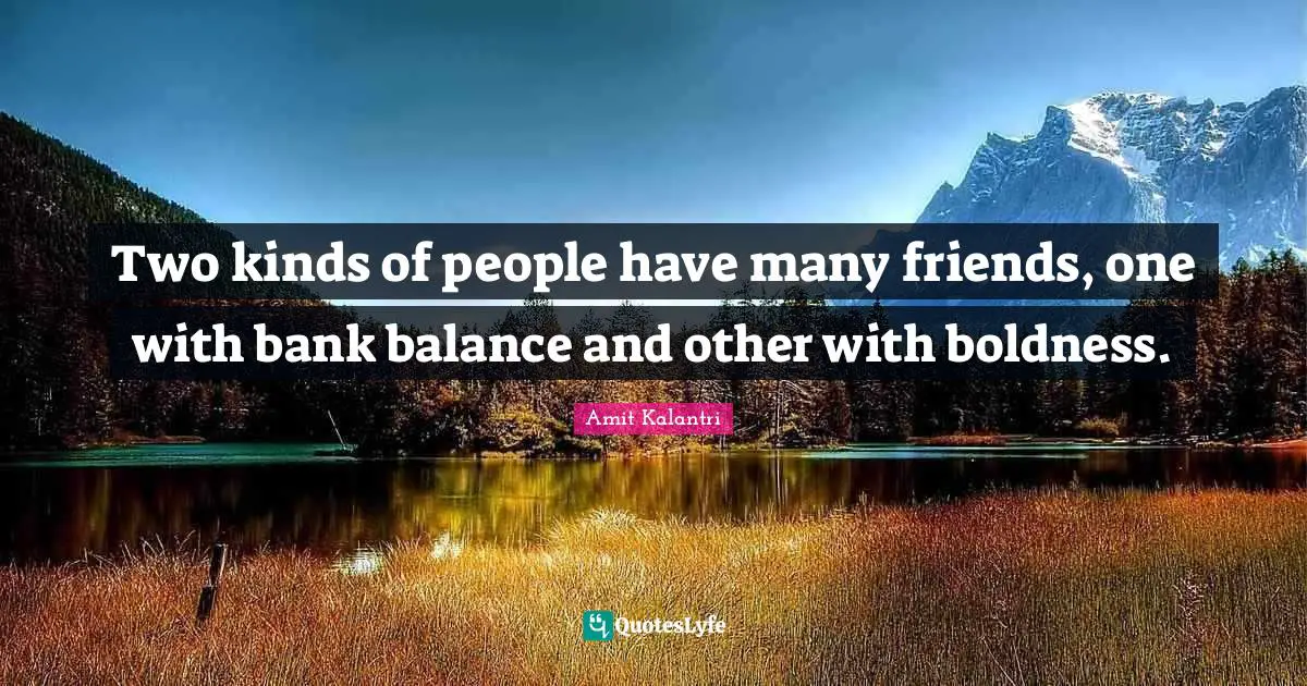 Amit Kalantri Quotes: Two kinds of people have many friends, one with bank balance and other with boldness.