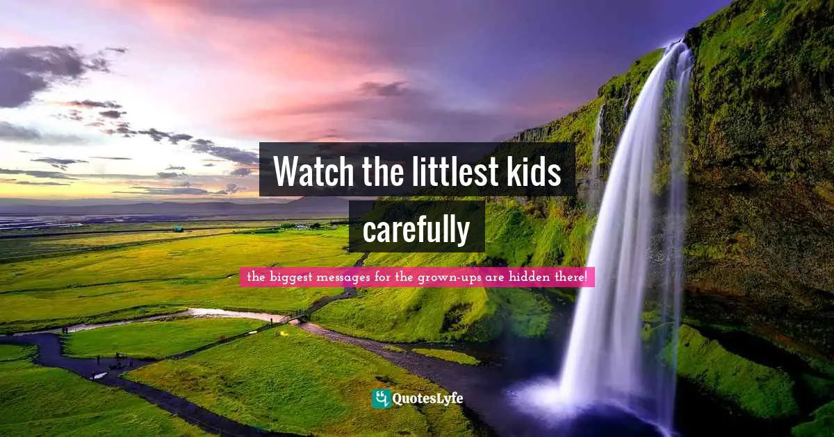 Watch the littlest kids carefully