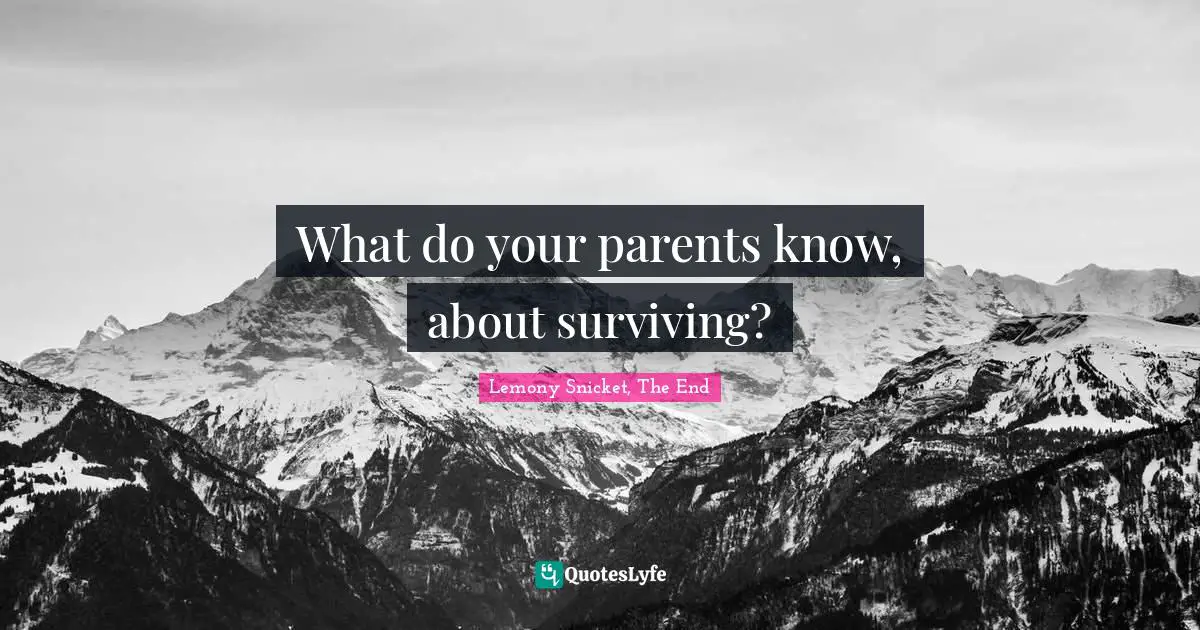 What do your parents know, about surviving?