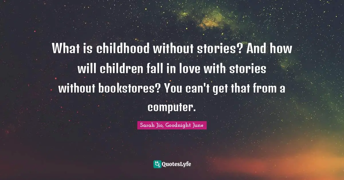 Bookstores Quotes: "What is childhood without stories? And how will children fall in love with stories without bookstores? You can't get that from a computer."