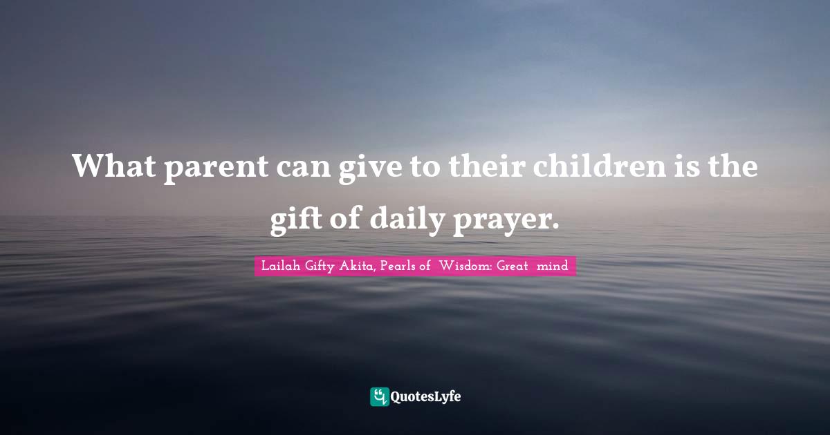 Parents And Children Quotes: "What parent can give to their children is the gift of daily prayer."