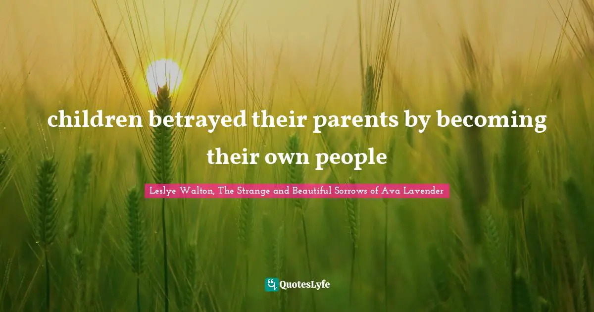 children betrayed their parents by becoming their own people