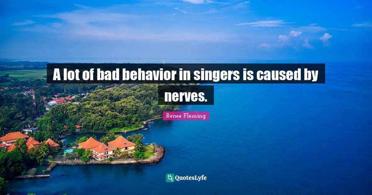 A lot of bad behavior in singers is caused by nerves.