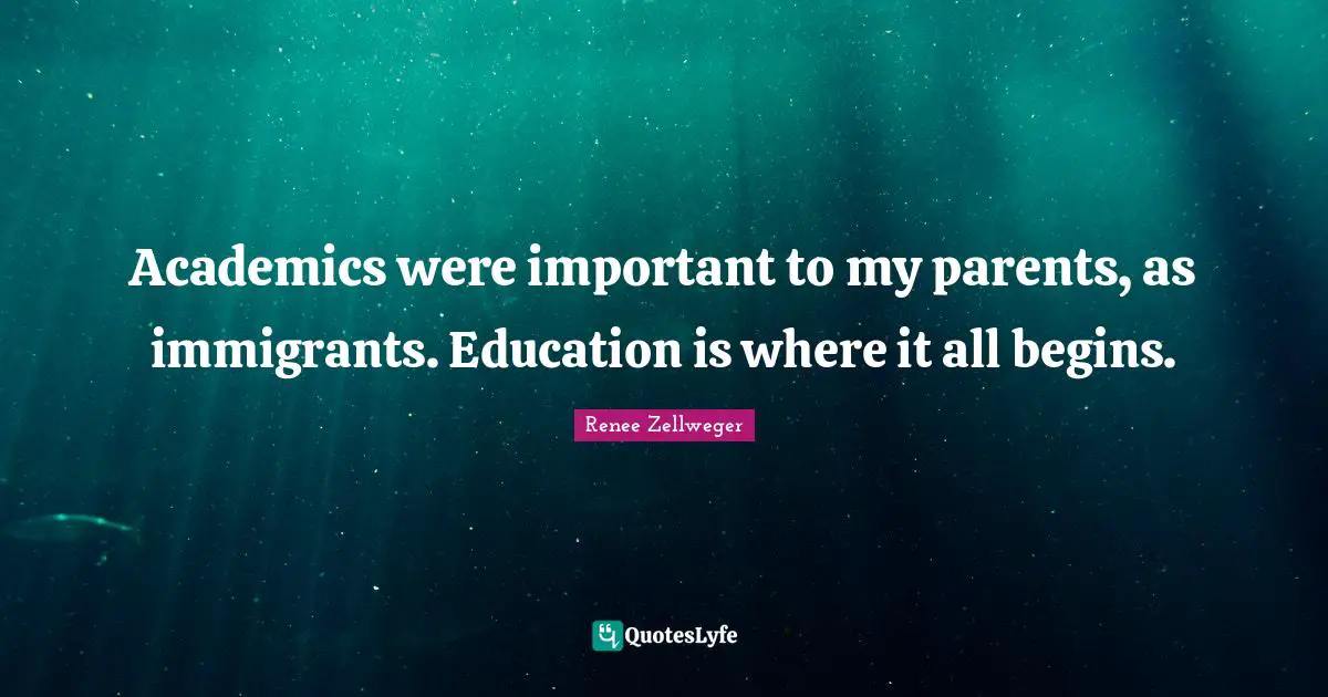 Academics were important to my parents, as immigrants. Education is where it all begins.