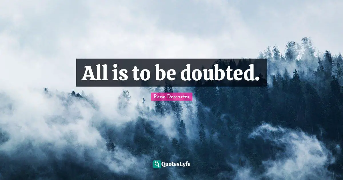 Rene Descartes Quotes: "All is to be doubted."