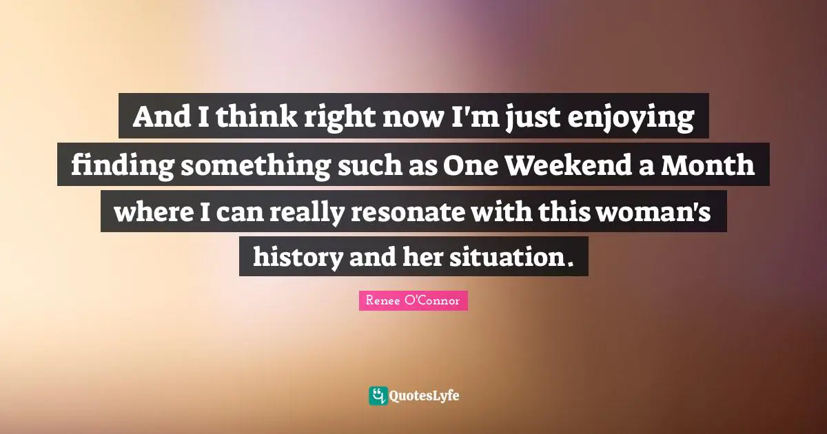 And I think right now I'm just enjoying finding something such as One Weekend a Month where I can really resonate with this woman's history and her situation.