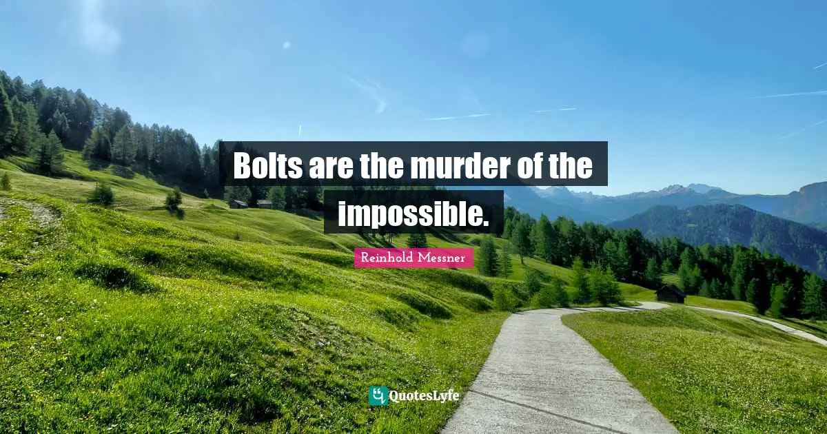 Bolts are the murder of the impossible.