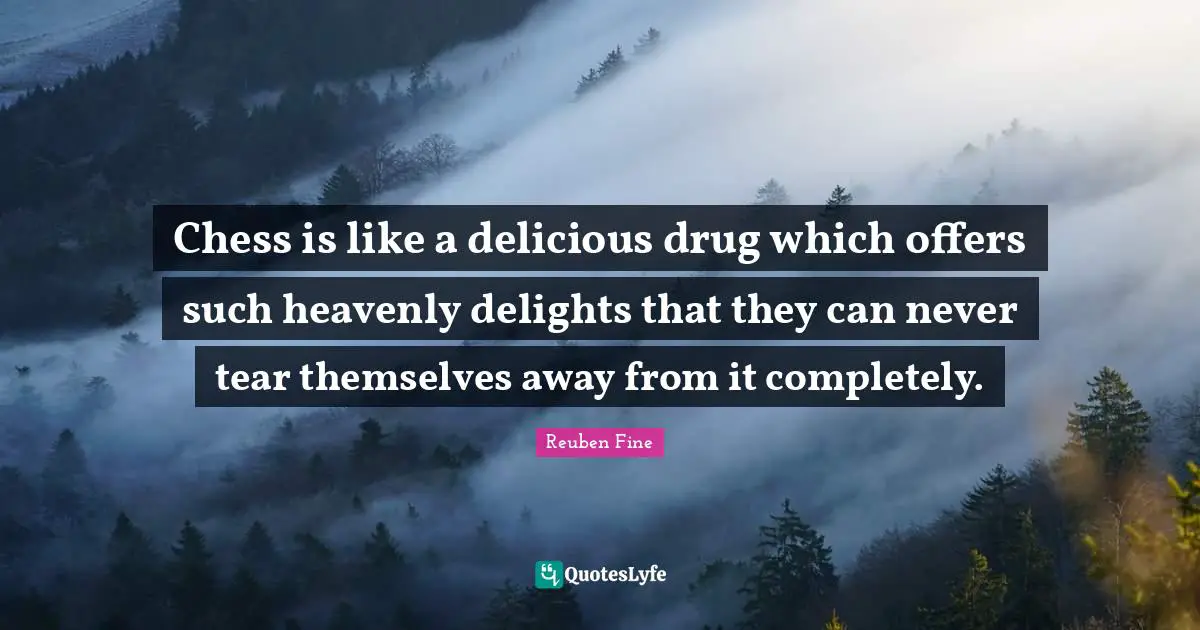 Reuben Fine Quotes: "Chess is like a delicious drug which offers such heavenly delights that they can never tear themselves away from it completely."