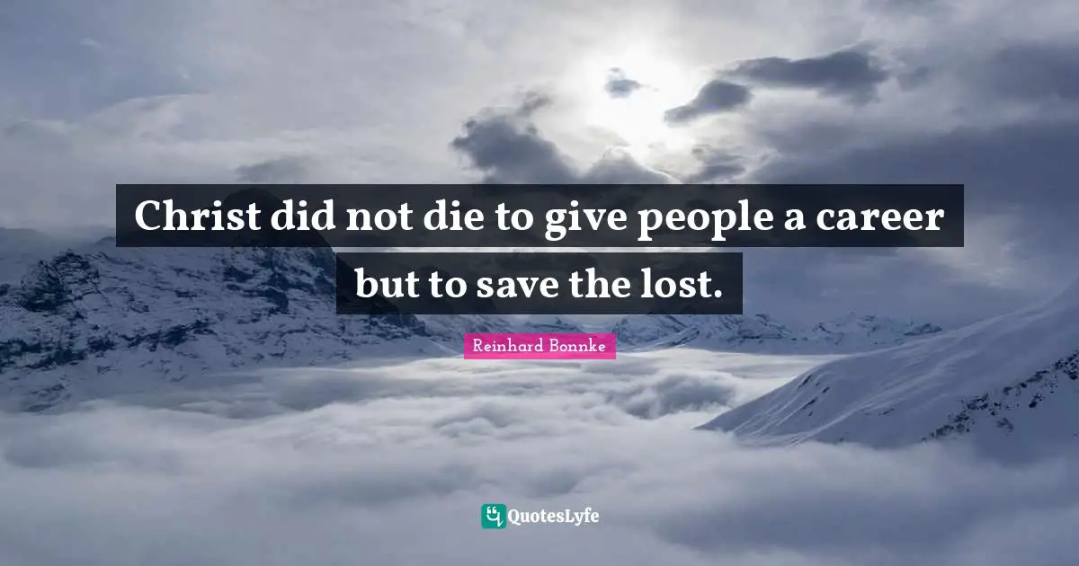 Careers Quotes: "Christ did not die to give people a career but to save the lost."