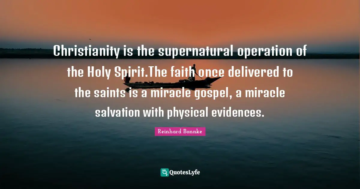 Reinhard Bonnke Quotes: Christianity is the supernatural operation of the Holy Spirit.The faith once delivered to the saints is a miracle gospel, a miracle salvation with physical evidences.