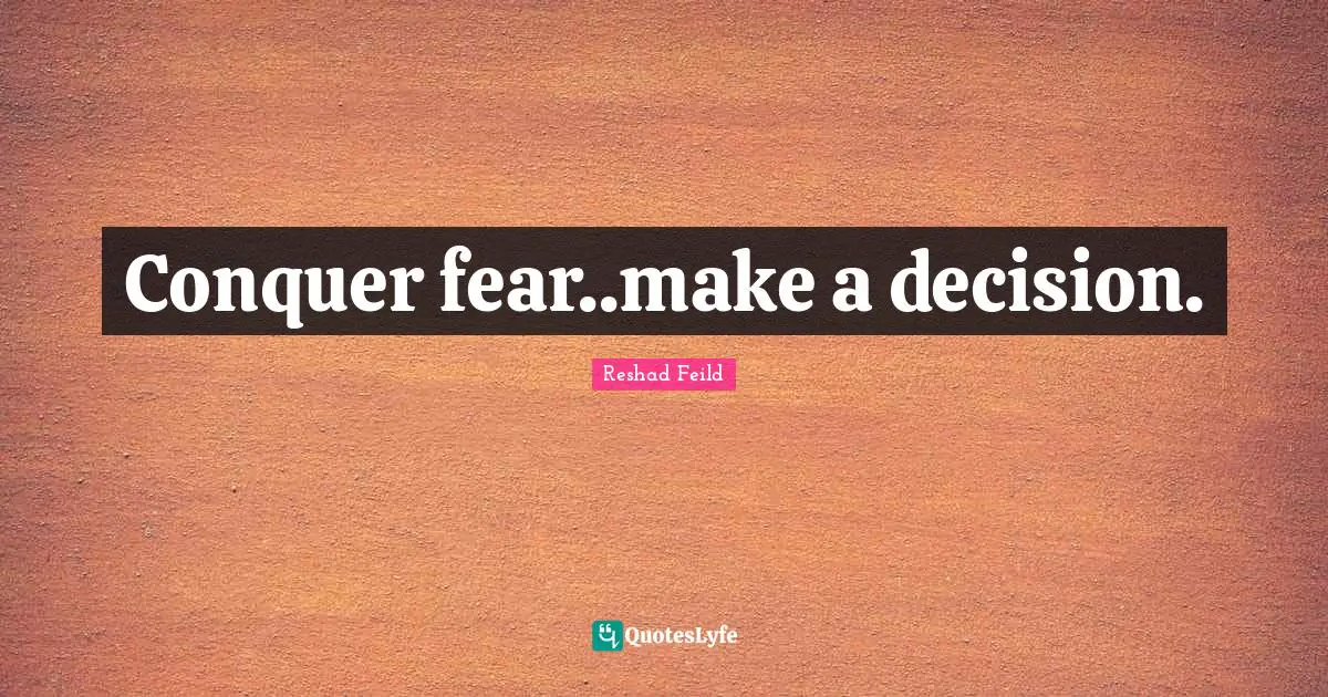 Conquering Quotes: "Conquer fear..make a decision."