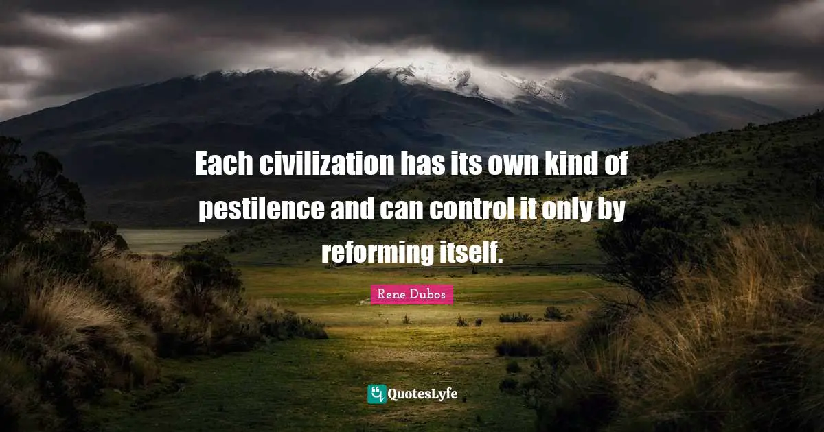 Each civilization has its own kind of pestilence and can control it only by reforming itself.