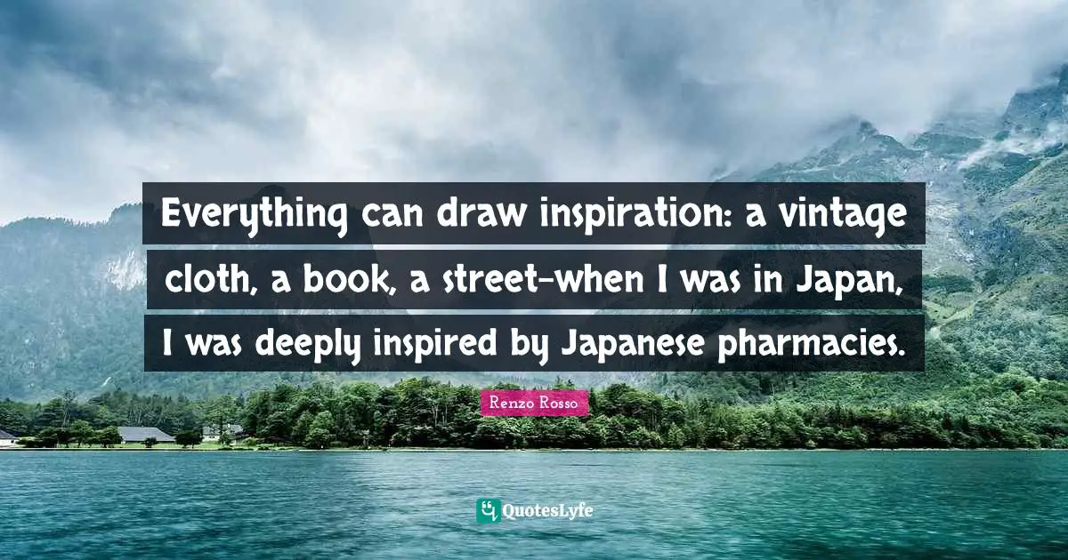 Everything can draw inspiration: a vintage cloth, a book, a street-when I was in Japan, I was deeply inspired by Japanese pharmacies.