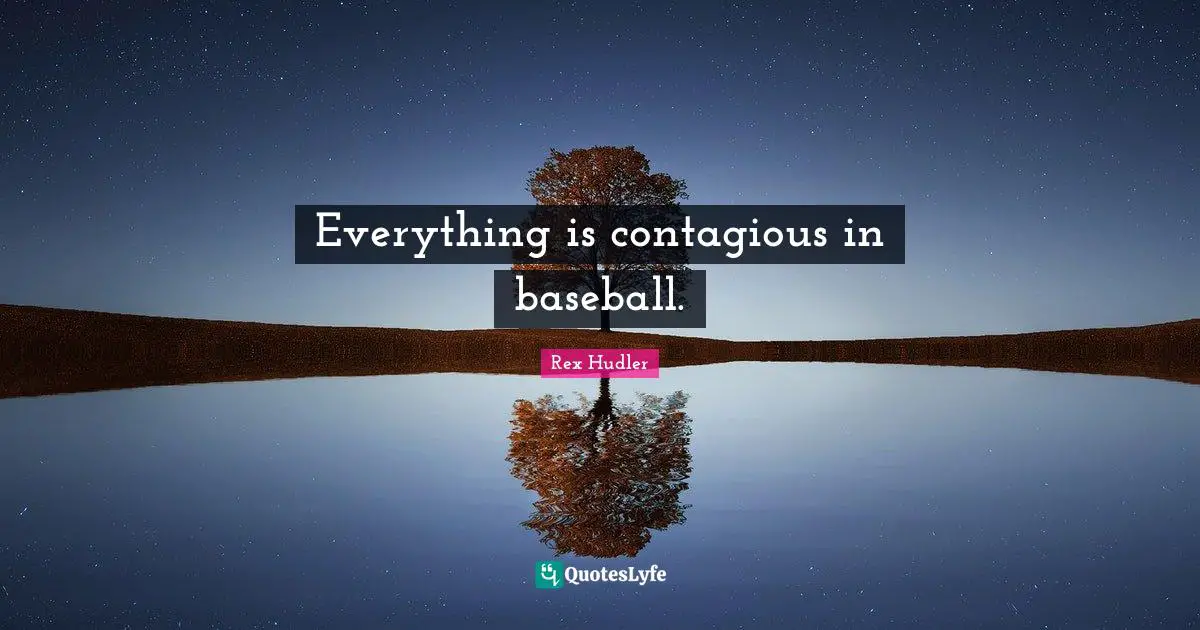 Rex Hudler Quotes: "Everything is contagious in baseball."