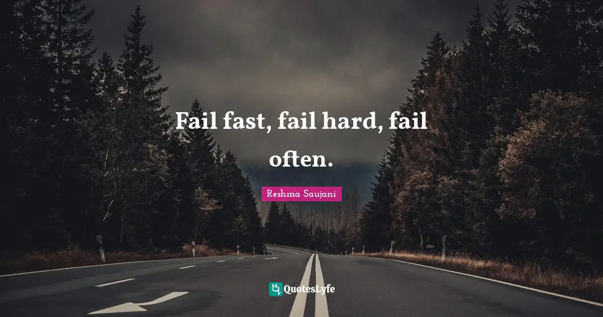 Fail fast, fail hard, fail often.