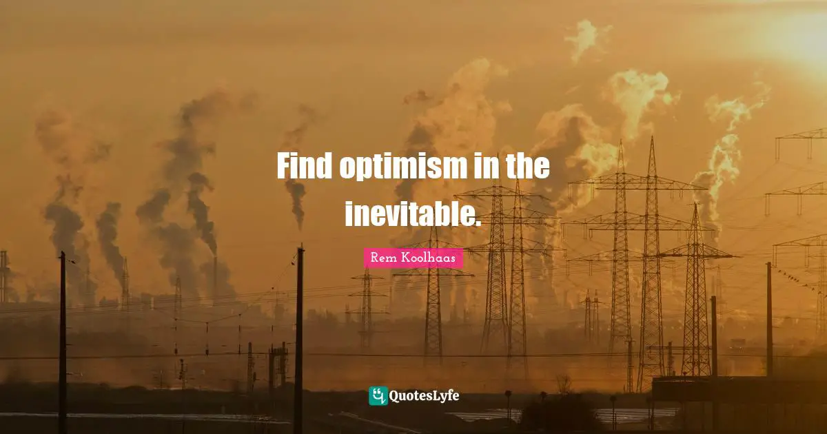 Find optimism in the inevitable.