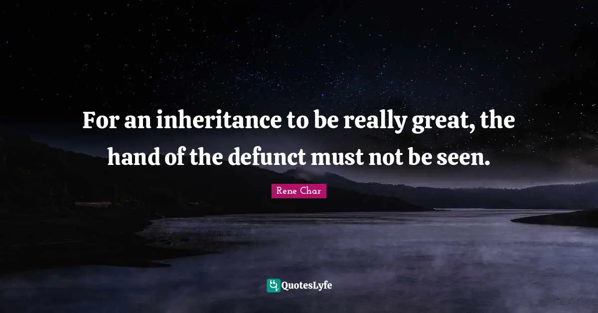 For an inheritance to be really great, the hand of the defunct must not be seen.