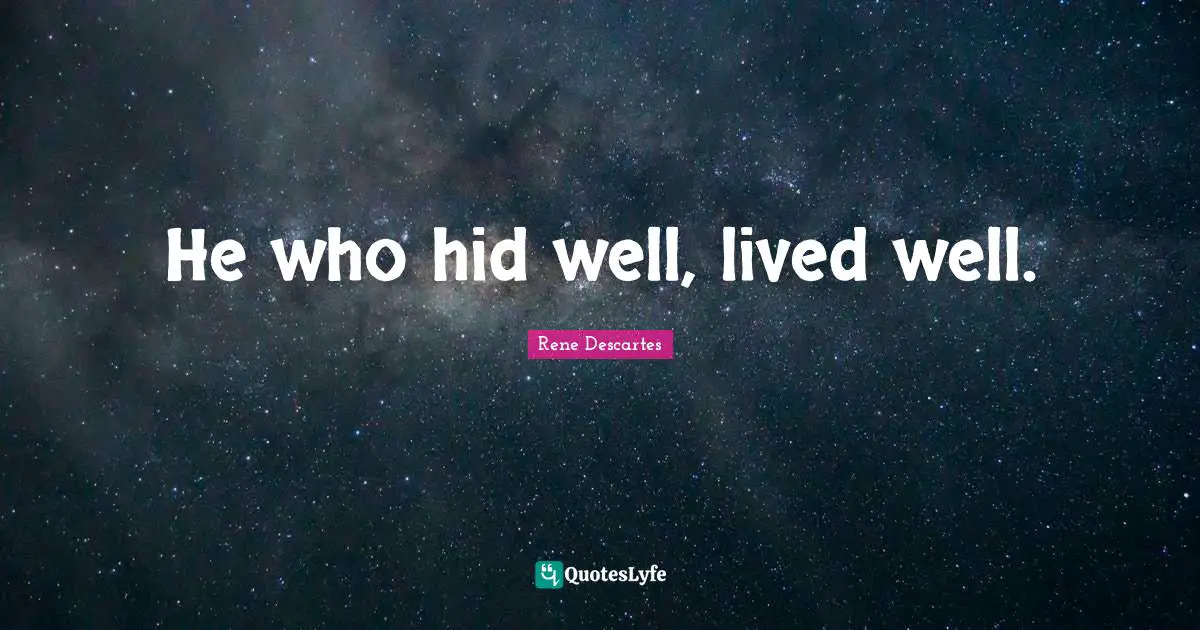 Rene Descartes Quotes: "He who hid well, lived well."
