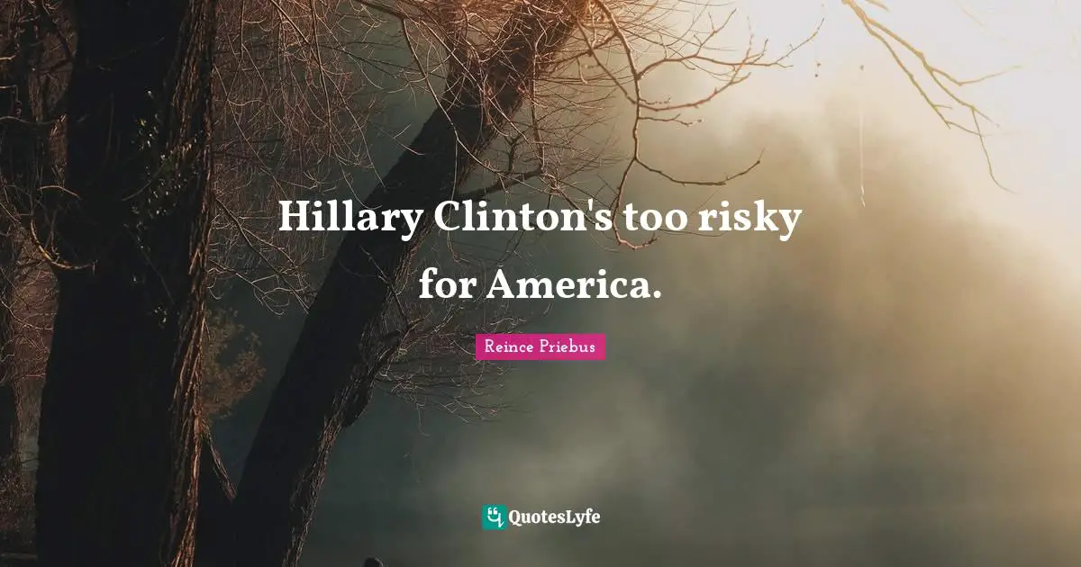 Hillary Clinton's too risky for America.