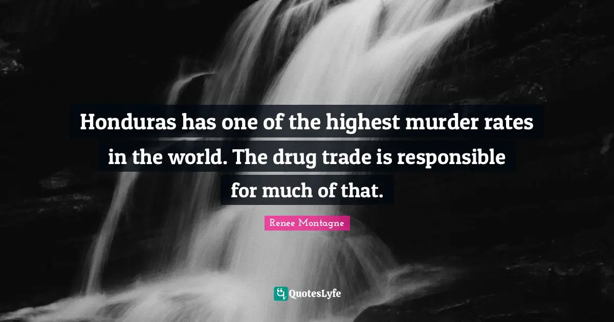 Honduras has one of the highest murder rates in the world. The drug trade is responsible for much of that.