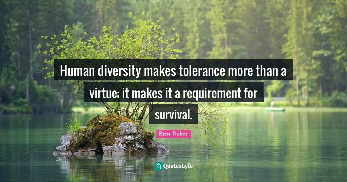 Survival Quotes: "Human diversity makes tolerance more than a virtue; it makes it a requirement for survival."