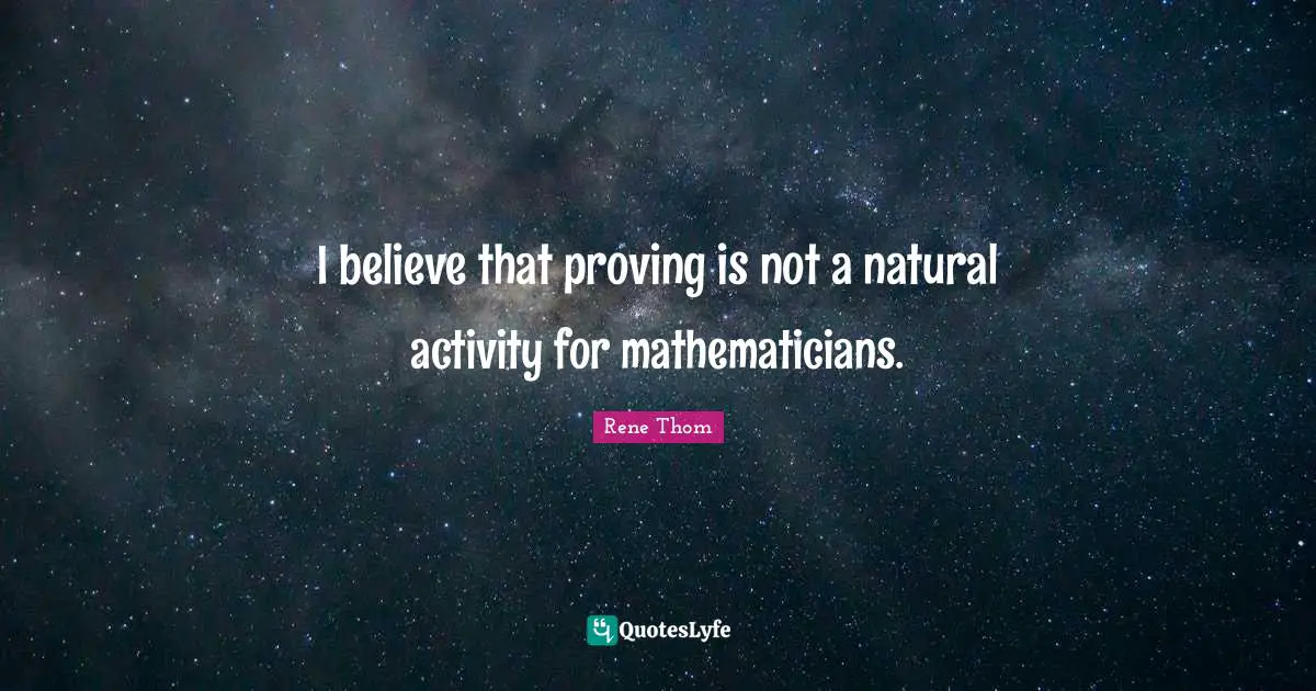 Mathematician Quotes: "I believe that proving is not a natural activity for mathematicians."