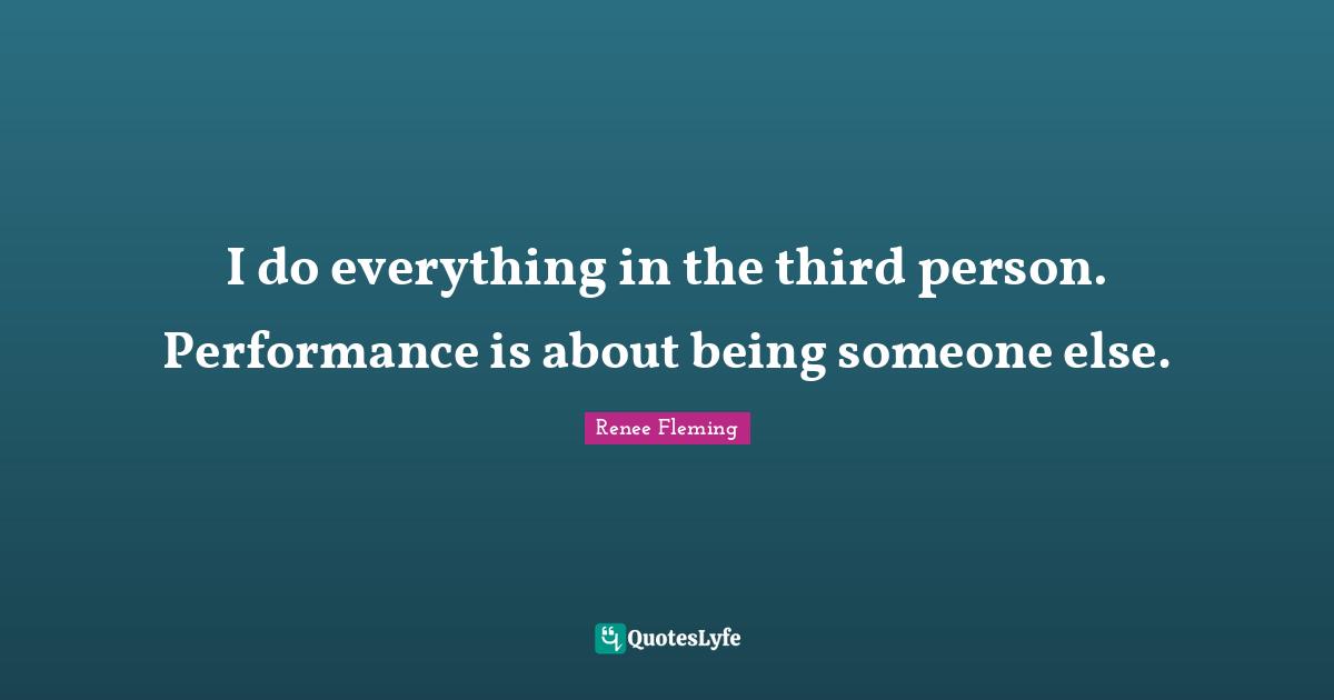 Third Person Quotes: "I do everything in the third person. Performance is about being someone else."